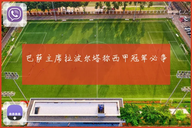 巴萨主席拉波尔塔称西甲冠军必争 - v66官网